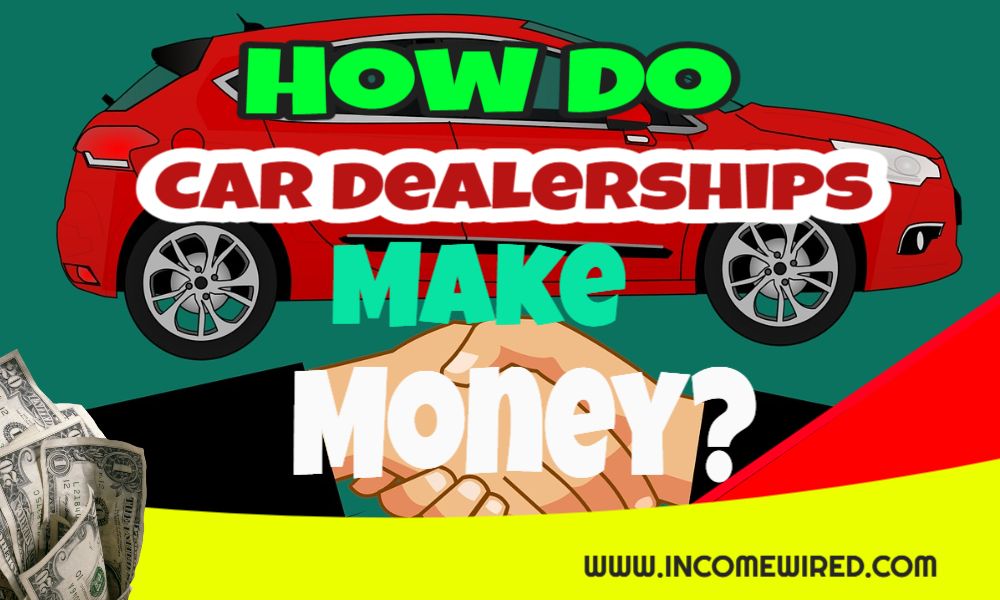 How Do Car Dealerships Make Money Income Wired