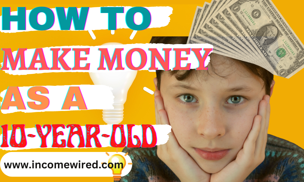 How To Make Money As A 10 Year Old Income Wired