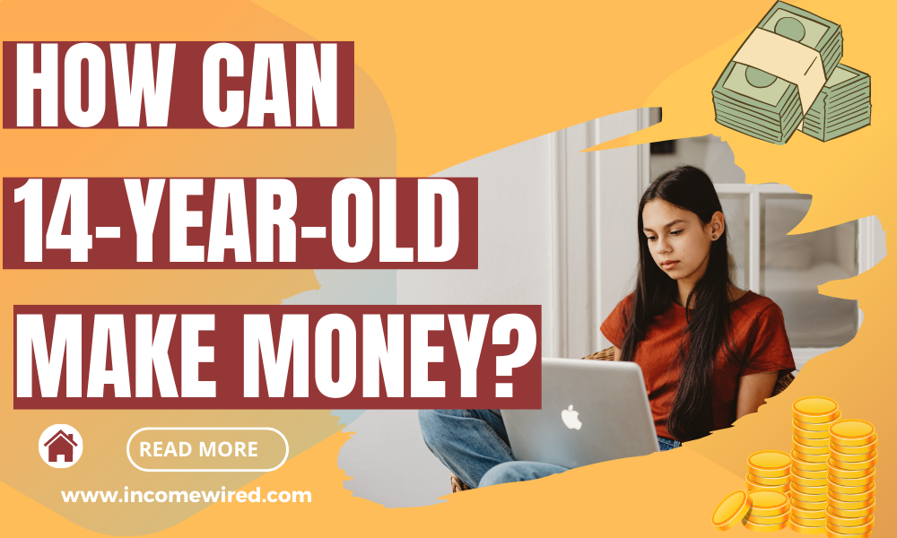 How Can 14 Year Old Make Money Income Wired