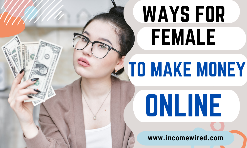 WAYS FOR FEMALE TO MAKE MONEY ONLINE
