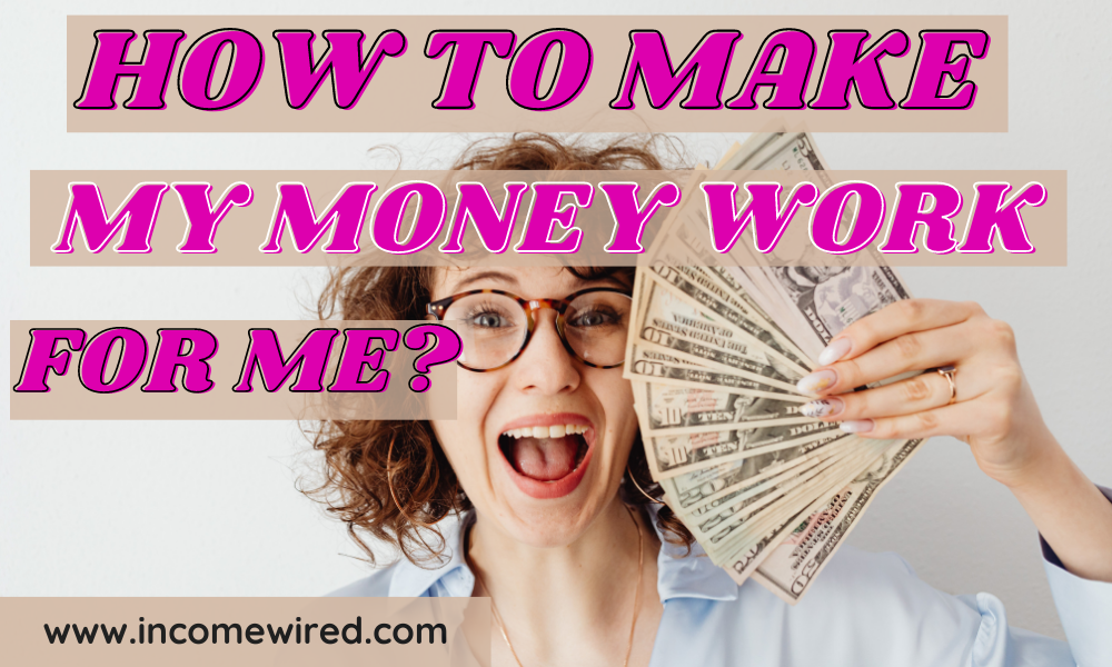 ways to make your money work for you