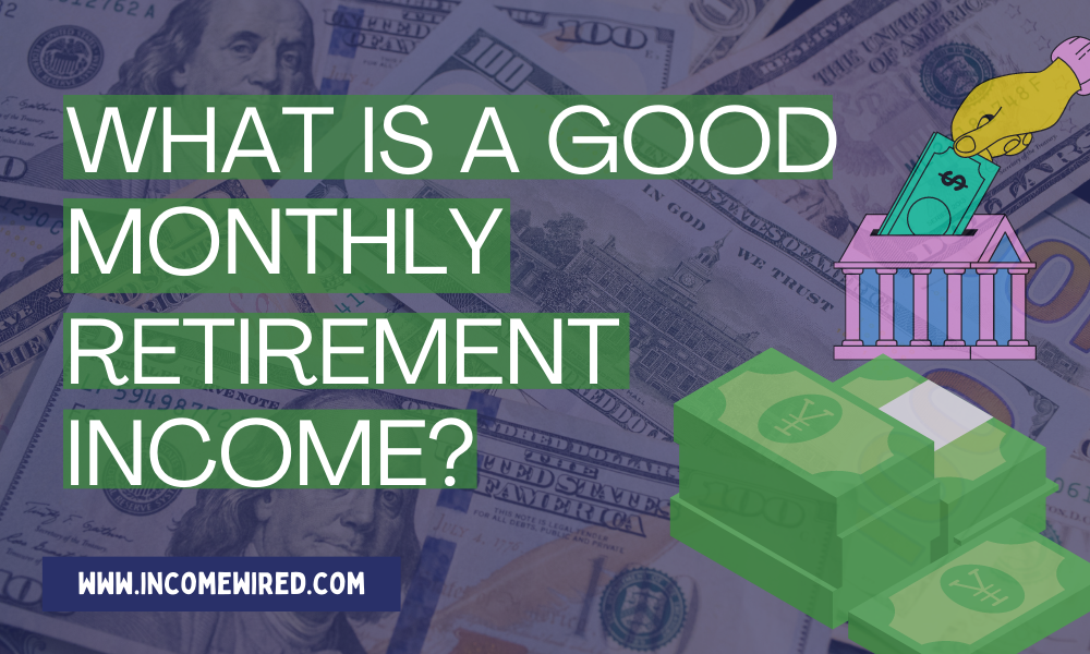 what-is-a-good-monthly-retirement-income-income-wired