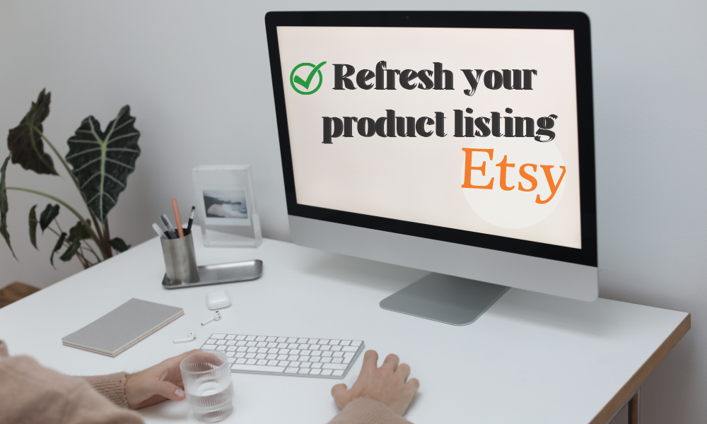 etsy selling hacks that will increase your sales- Refresh your product listing 